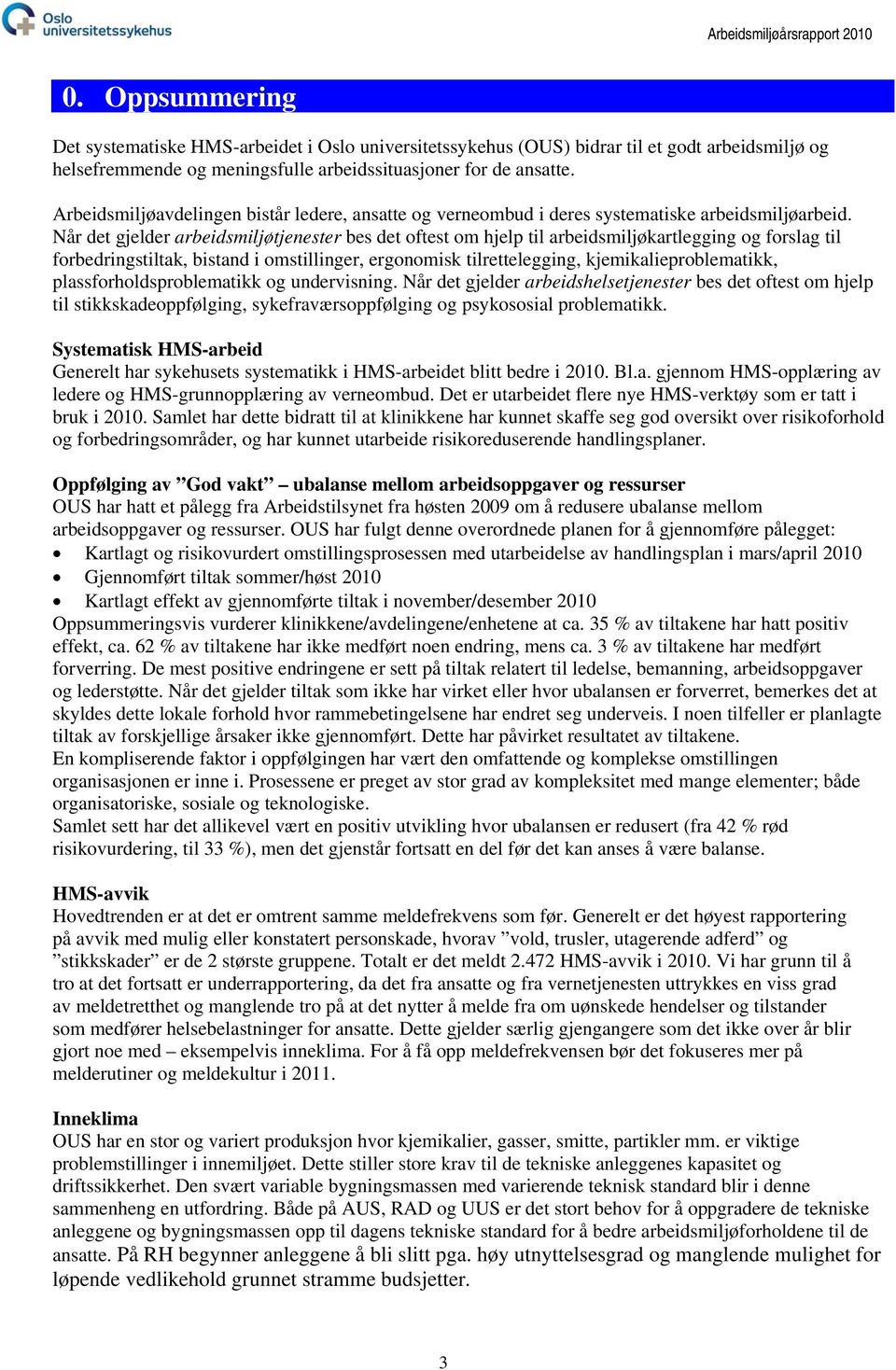 Når det gjelder arbeidsmiljøtjenester bes det oftest om hjelp til arbeidsmiljøkartlegging og forslag til forbedringstiltak, bistand i omstillinger, ergonomisk tilrettelegging, kjemikalieproblematikk,