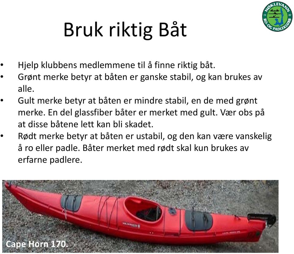 Gult merke betyr at båten er mindre stabil, en de med grønt merke. En del glassfiber båter er merket med gult.