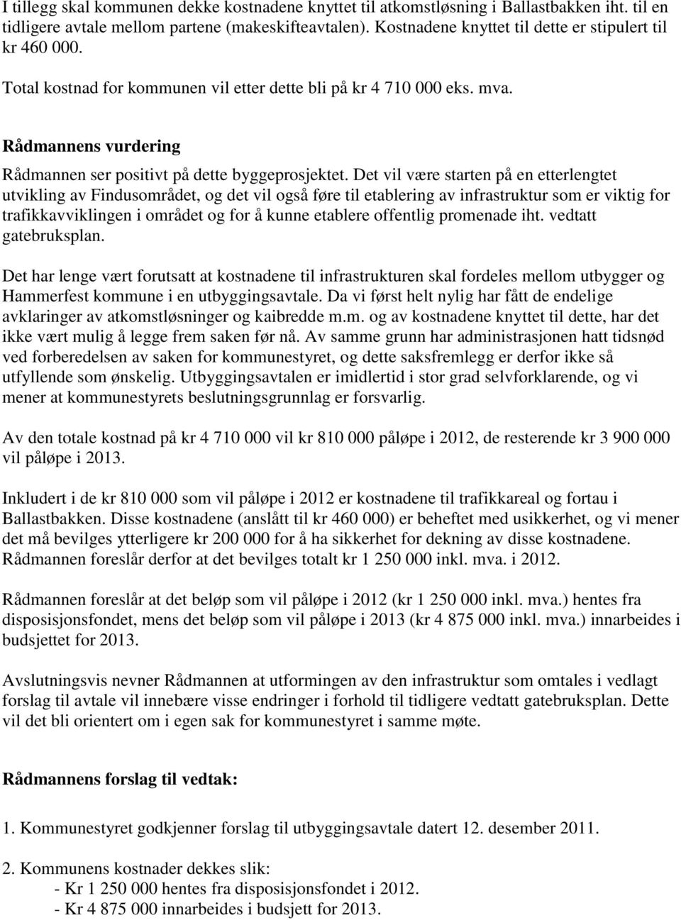 Det vil være starten på en etterlengtet utvikling av Findusområdet, og det vil også føre til etablering av infrastruktur som er viktig for trafikkavviklingen i området og for å kunne etablere