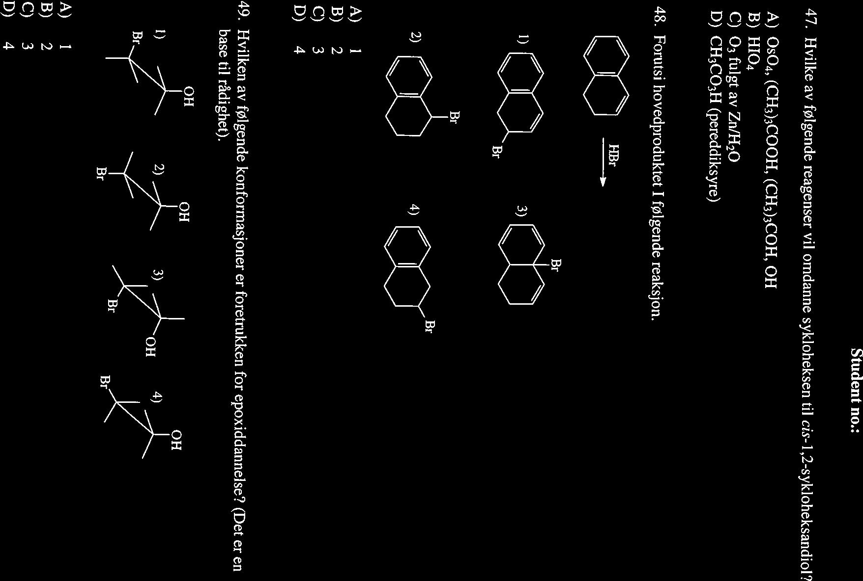 Student 110.: 47. vilke av følgende reagenser vil omdanne sykloheksen til cis-1,2-sykloheksandiol? A) 0504, (C3)3COO, (C3)3CO, O B) 104 C) 03 fulgt av Zn/20 D) C3CO3 (pereddiksyre) 48.