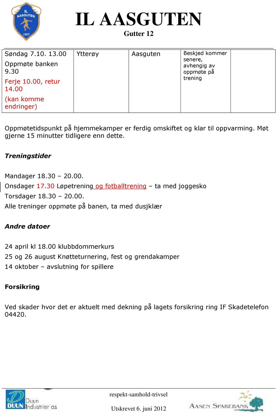 Møt gjerne 15 minutter tidligere enn dette. Treningstider Mandager 18.30 20.00. Onsdager Løpe og fotball ta med joggesko Torsdager 18.30 20.00. Alle er banen, ta med dusjklær Andre datoer 24 april kl 18.