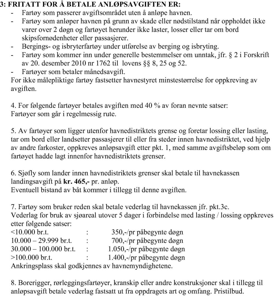 - Bergings- og isbryterfartøyunderutførelseav bergingog isbryting. - Fartøysomkommerinn undergenerellebestemmelserom unntak,jfr. 2 i Forskrift av 20. desember2010nr 1762til lovens 8, 25 og 52.