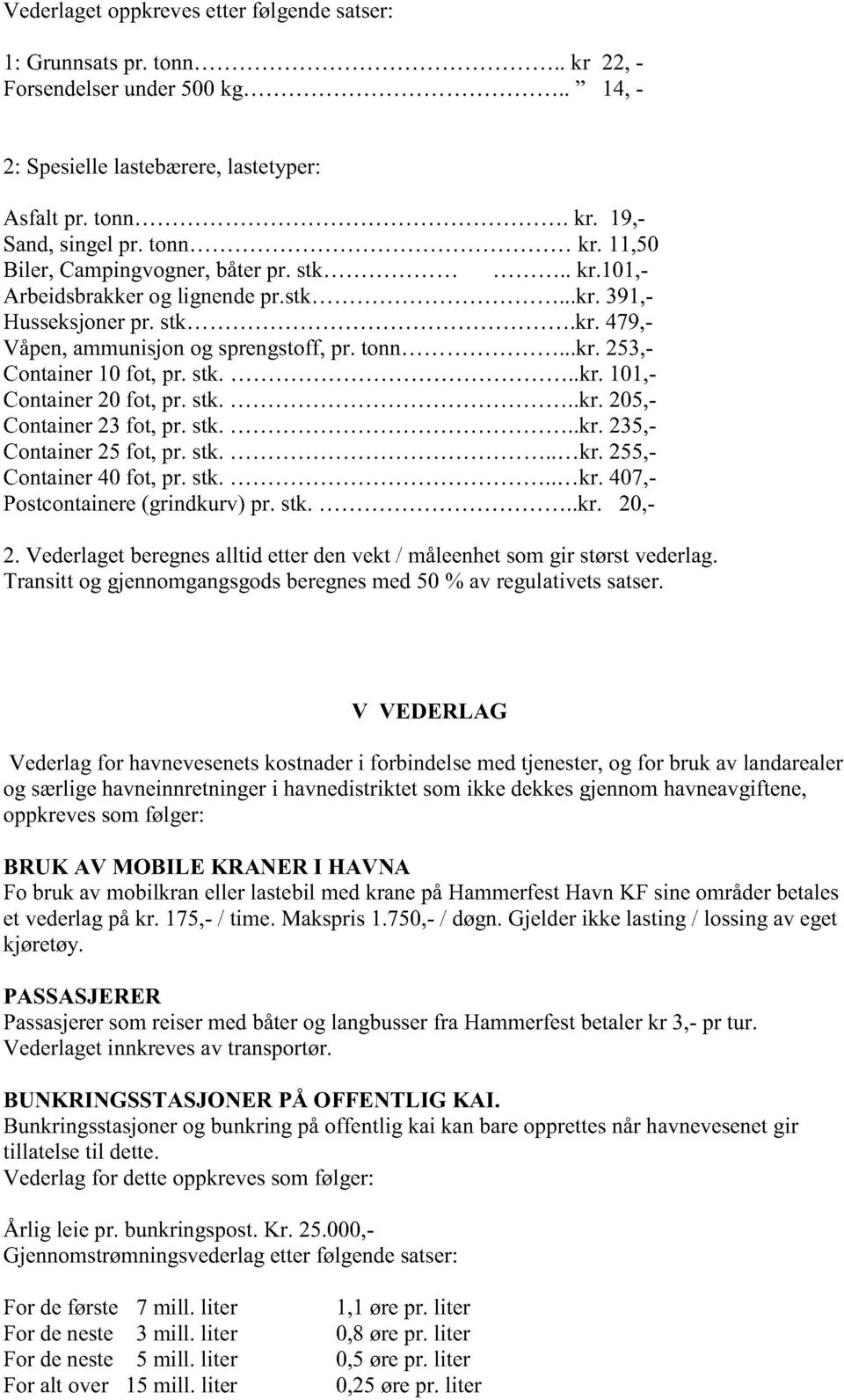stk...kr. 205,- Container23 fot, pr. stk...kr. 235,- Container25 fot, pr. stk... kr. 255,- Container40 fot, pr. stk... kr. 407,- Postcontainere(grindkurv)pr. stk...kr. 20,- 2.
