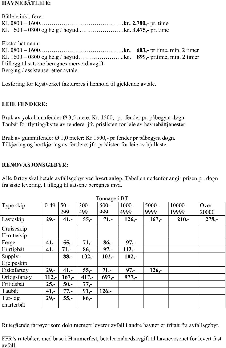 1500,- pr. fenderpr. påbegyntdøgn. Taubåtfor flytting/bytte av fendere:jfr. prislistenfor leie av havnebåttjenester. Bruk av gummifenderø 1,0 meter:kr 1500,- pr fenderpr påbegyntdøgn.