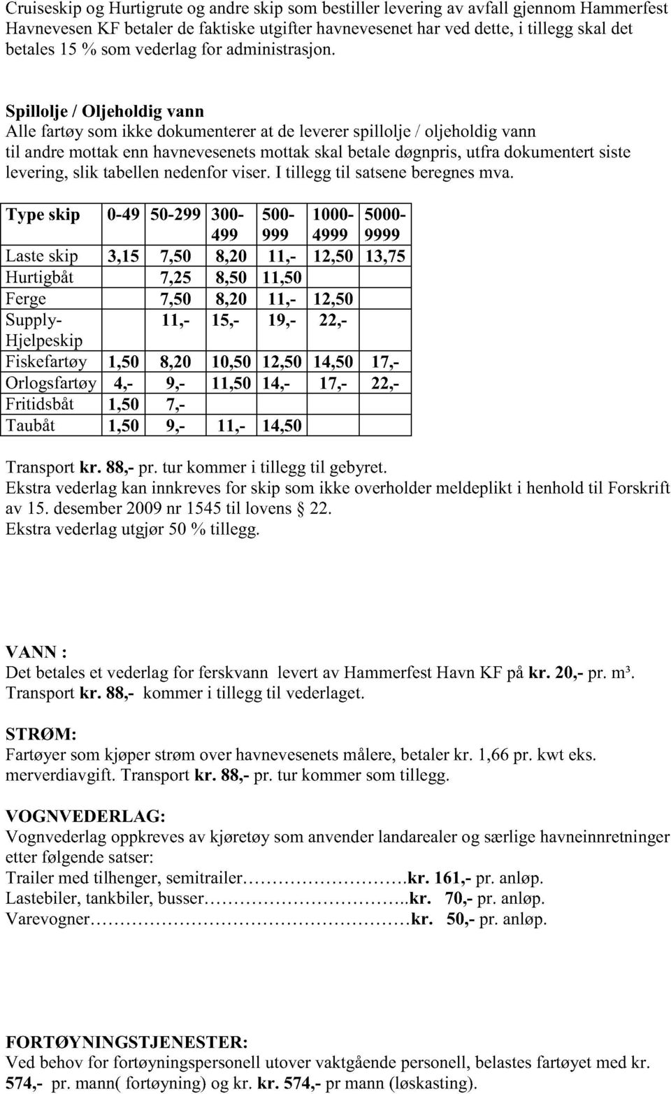 Spillolje / Oljeholdig vann Alle fartøysomikke dokumentererat delevererspillolje / oljeholdigvann til andremottakennhavnevesenetsmottakskalbetaledøgnpris,utfra dokumentertsiste levering,slik