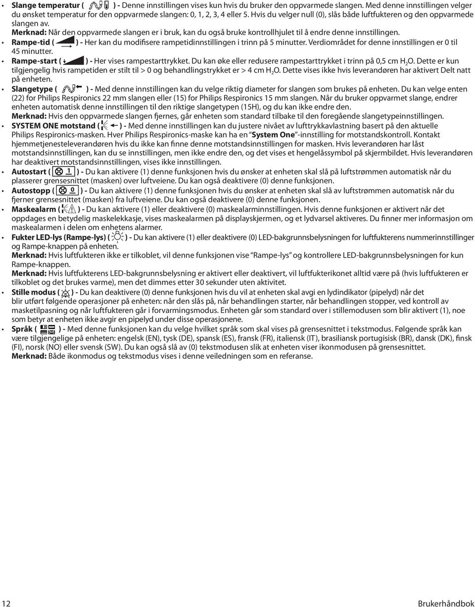 Rampe-tid ( ) - Her kan du modifisere rampetidinnstillingen i trinn på 5 minutter. Verdiområdet for denne innstillingen er 0 til 45 minutter. Rampe-start ( ) - Her vises rampestarttrykket.