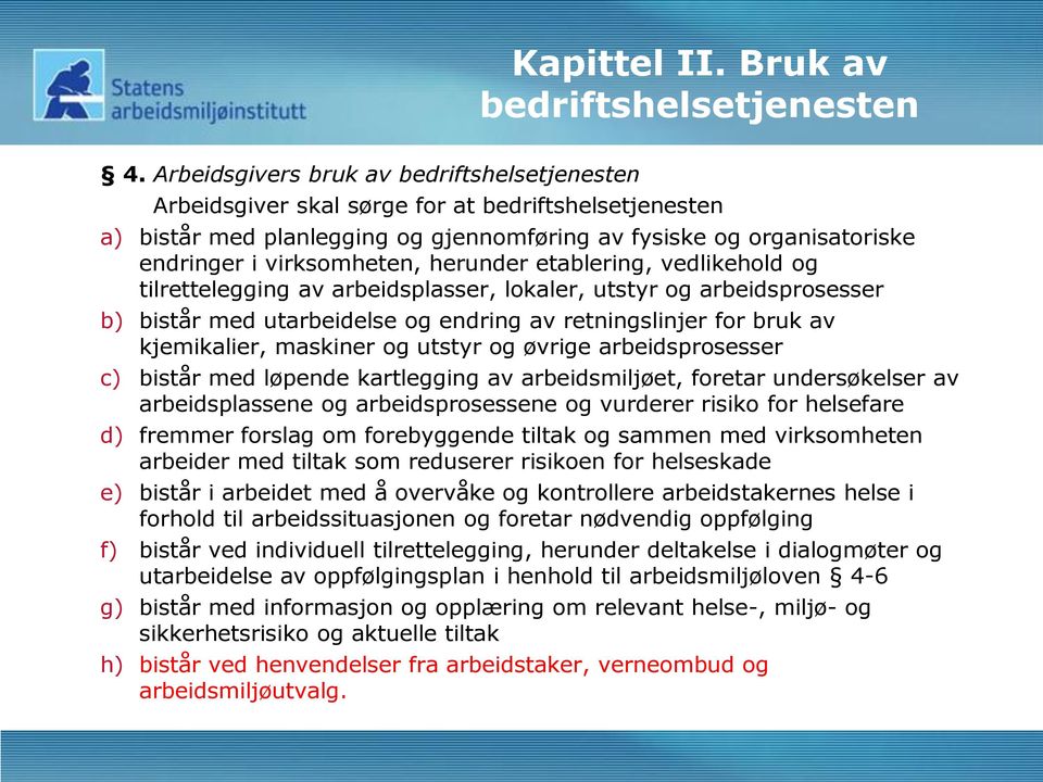 herunder etablering, vedlikehold og tilrettelegging av arbeidsplasser, lokaler, utstyr og arbeidsprosesser b) bistår med utarbeidelse og endring av retningslinjer for bruk av kjemikalier, maskiner og