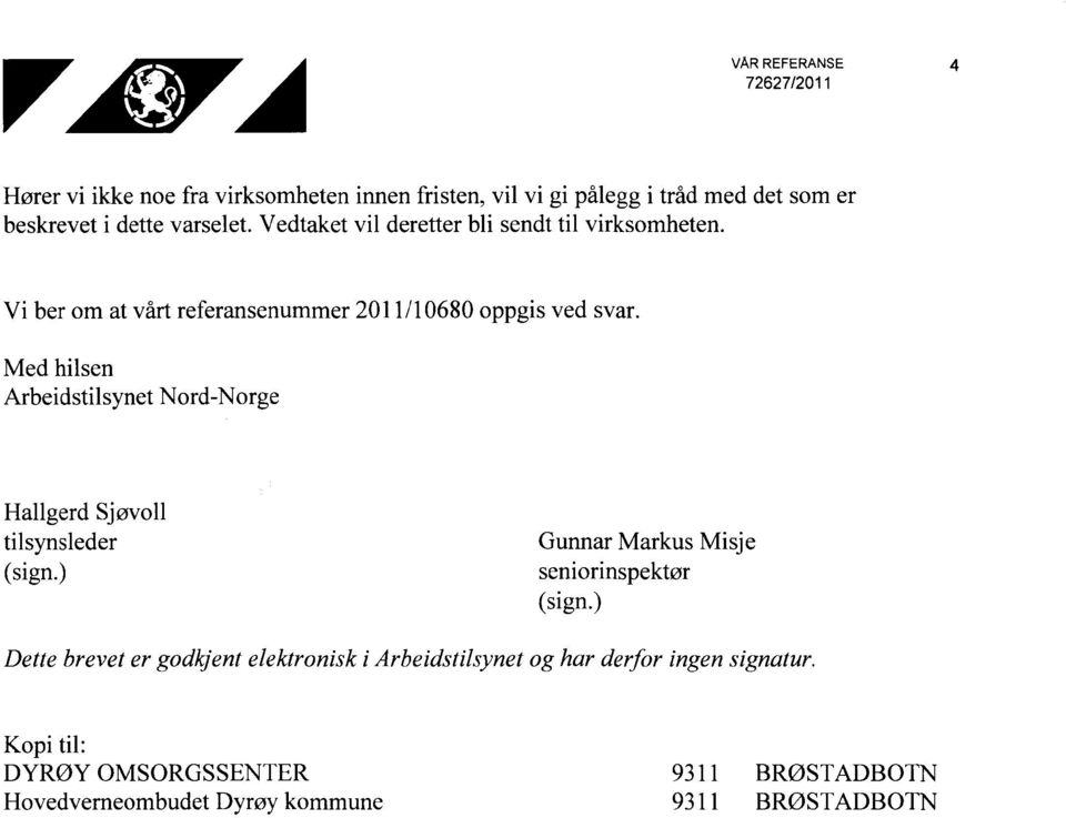 Med hilsen Arbeidstilsynet Nord-Norge Hallgerd Sjøvoll tilsynsleder (sign.) Gunnar Markus Misje seniorinspektør (sign.