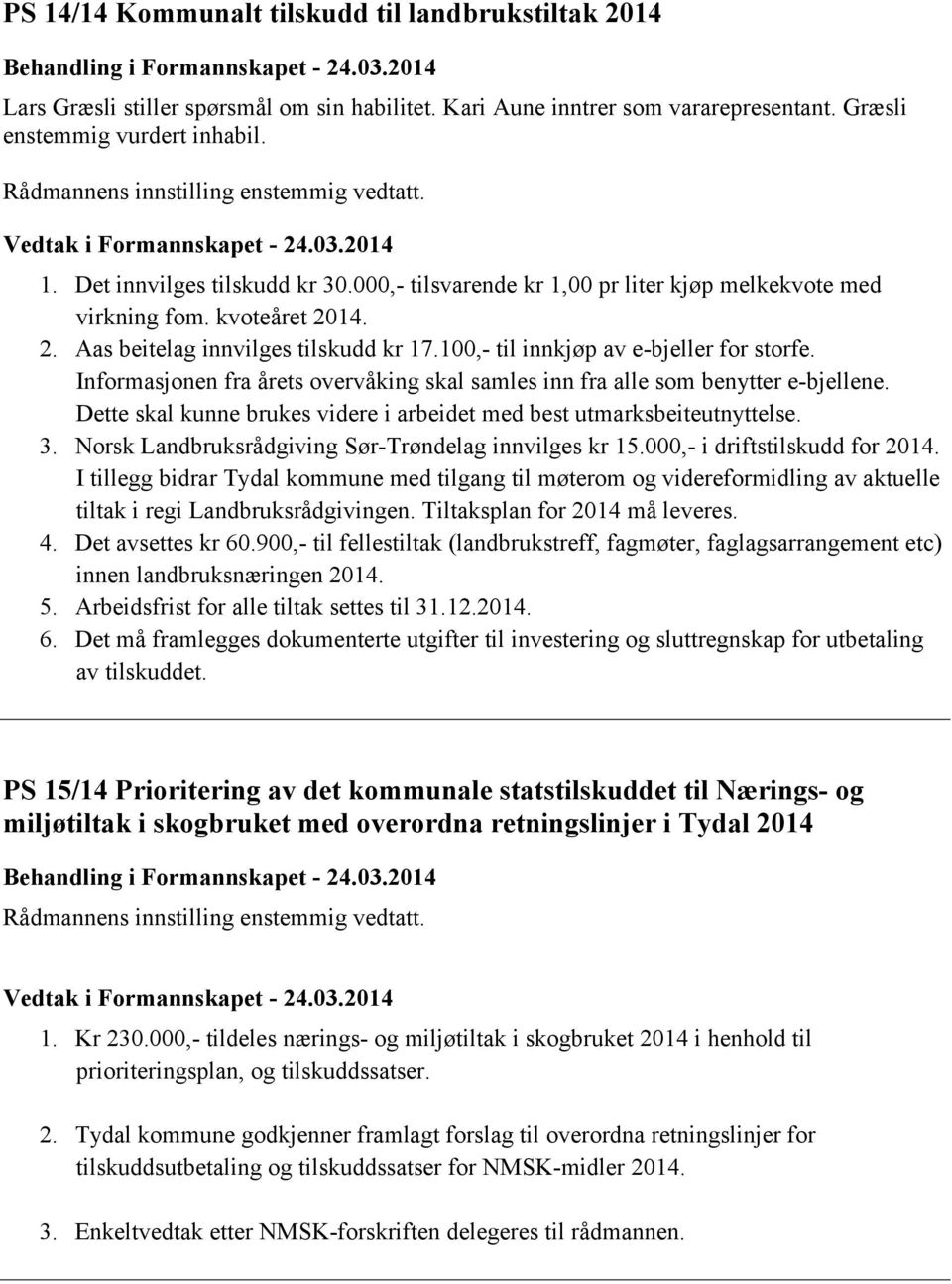 000,- tilsvarende kr 1,00 pr liter kjøp melkekvote med virkning fom. kvoteåret 2014. 2. Aas beitelag innvilges tilskudd kr 17.100,- til innkjøp av e-bjeller for storfe.