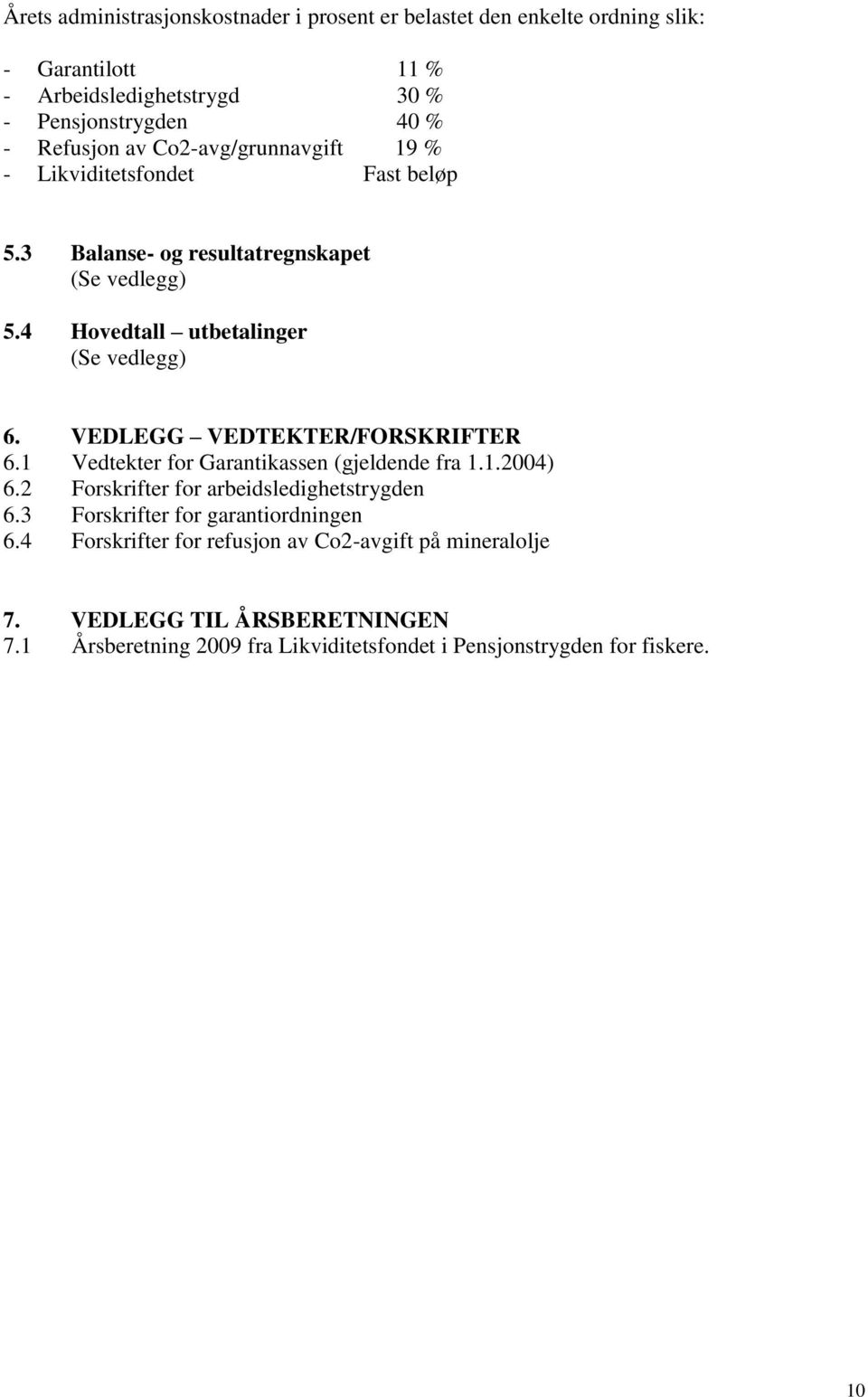 VEDLEGG VEDTEKTER/FORSKRIFTER 6.1 Vedtekter for Garantikassen (gjeldende fra 1.1.2004) 6.2 Forskrifter for arbeidsledighetstrygden 6.