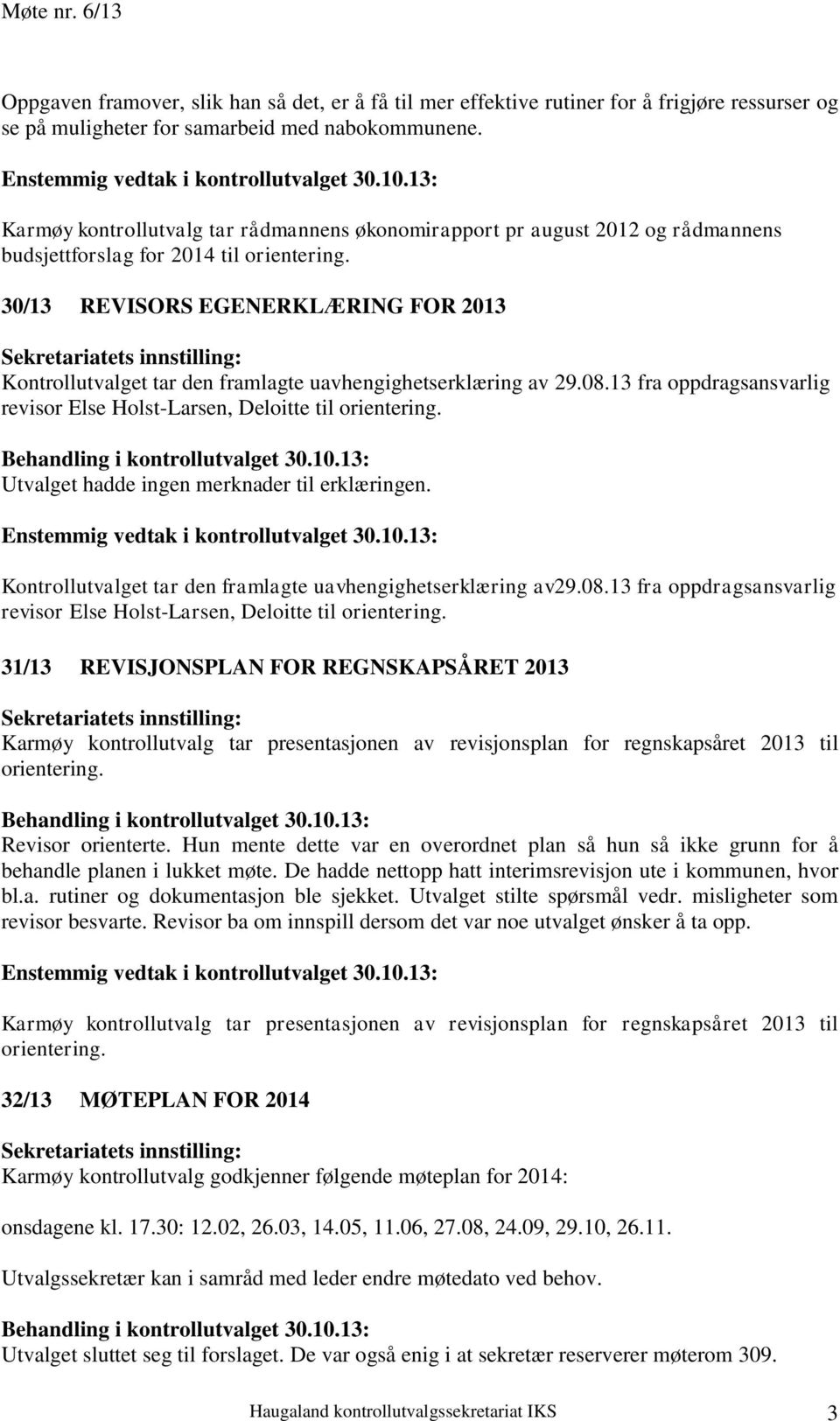 30/13 REVISORS EGENERKLÆRING FOR 2013 Kontrollutvalget tar den framlagte uavhengighetserklæring av 29.08.13 fra oppdragsansvarlig revisor Else Holst-Larsen, Deloitte til orientering.