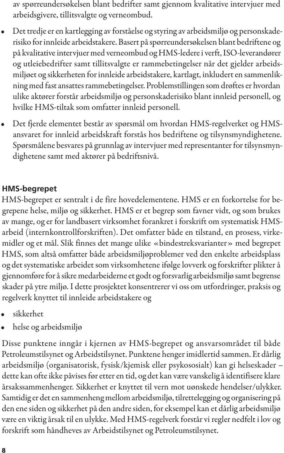 Basert på spørreundersøkelsen blant bedriftene og på kvalitative intervjuer med verneombud og HMS-ledere i verft, ISO-leverandører og utleiebedrifter samt tillitsvalgte er rammebetingelser når det