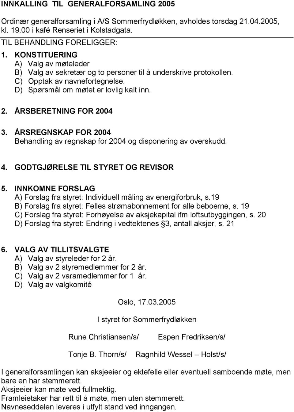 ÅRSREGNSKAP FOR 2004 Behandling av regnskap for 2004 og disponering av overskudd. 4. GODTGJØRELSE TIL STYRET OG REVISOR 5.