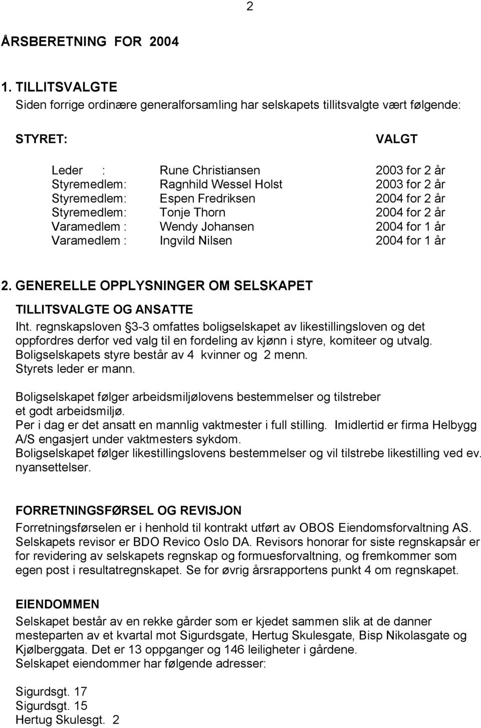 år Styremedlem : Espen Fredriksen 2004 for 2 år Styremedlem : Tonje Thorn 2004 for 2 år Varamedlem : Wendy Johansen 2004 for 1 år Varamedlem : Ingvild Nilsen 2004 for 1 år 2.