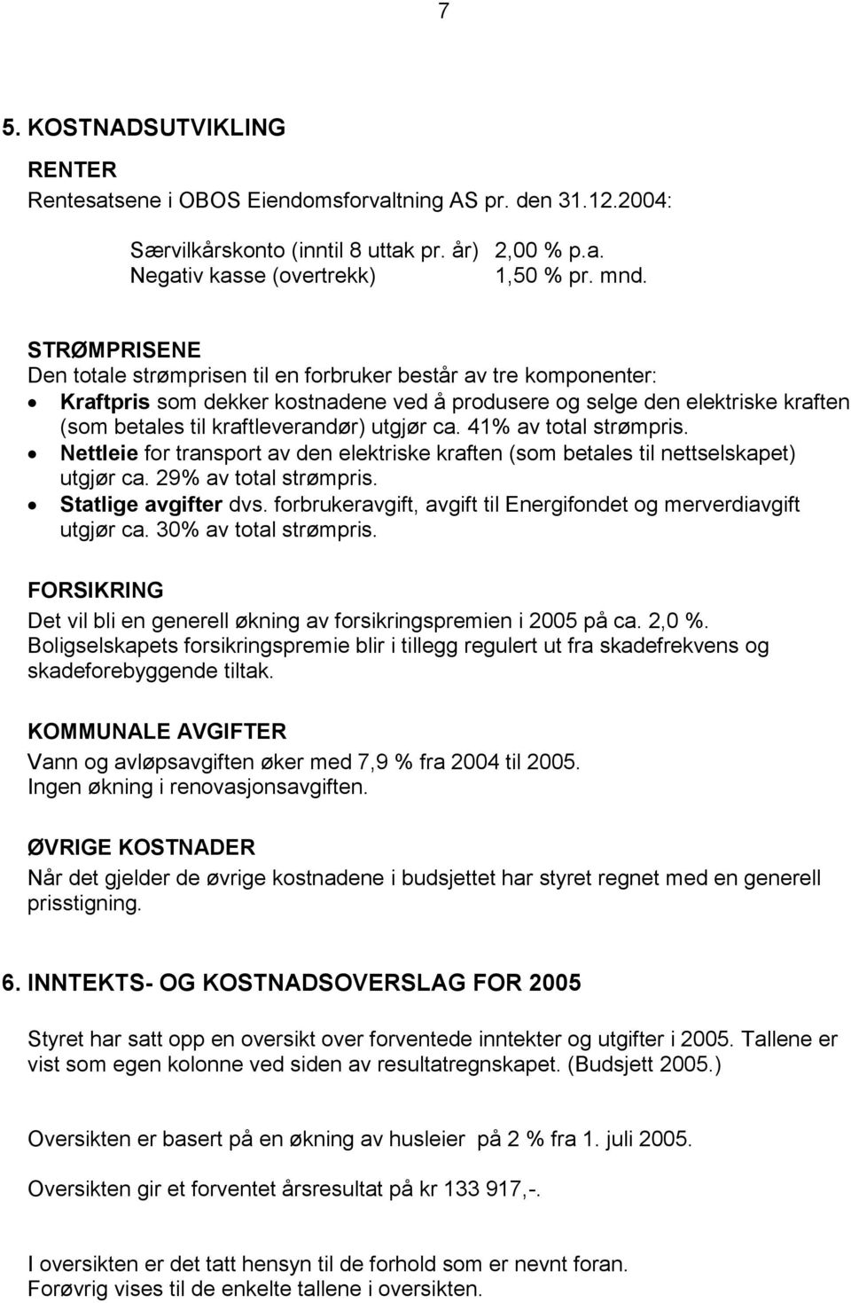 utgjør ca. 41% av total strømpris. Nettleie for transport av den elektriske kraften (som betales til nettselskapet) utgjør ca. 29% av total strømpris. Statlige avgifter dvs.