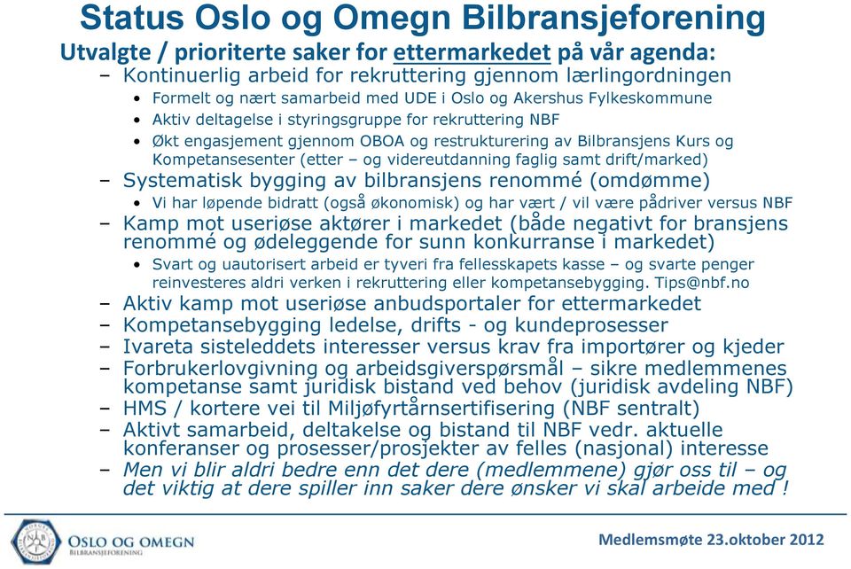 videreutdanning faglig samt drift/marked) Systematisk bygging av bilbransjens renommé (omdømme) Vi har løpende bidratt (også økonomisk) og har vært / vil være pådriver versus NBF Kamp mot useriøse