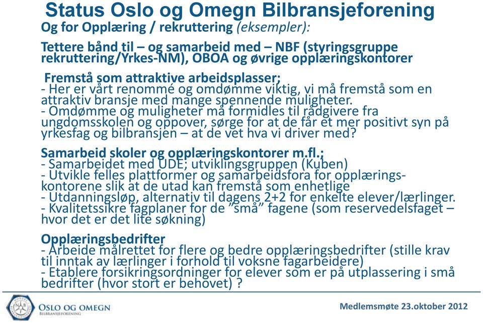 -Omdømme og muligheter må formidles til rådgivere fra ungdomsskolen og oppover, sørge for at de får et mer positivt syn på yrkesfag og bilbransjen at de vet hva vi driver med?