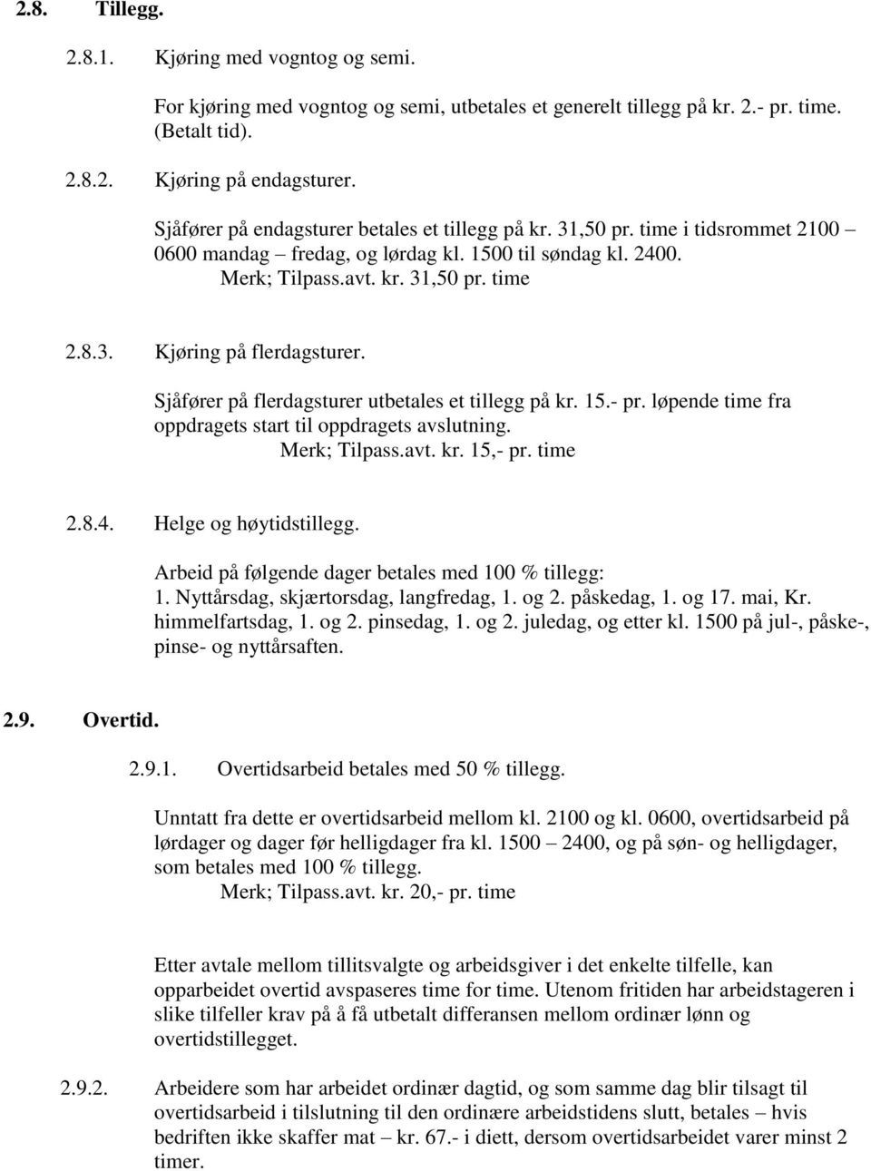 Sjåfører på flerdagsturer utbetales et tillegg på kr. 15.- pr. løpende time fra oppdragets start til oppdragets avslutning. Merk; Tilpass.avt. kr. 15,- pr. time 2.8.4. Helge og høytidstillegg.