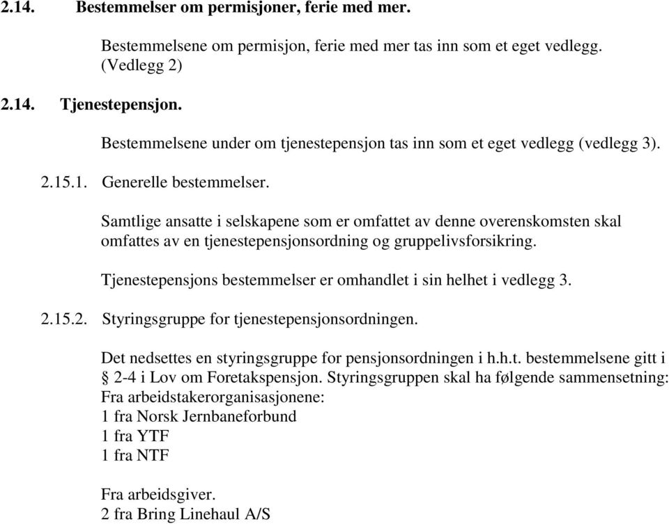 Samtlige ansatte i selskapene som er omfattet av denne overenskomsten skal omfattes av en tjenestepensjonsordning og gruppelivsforsikring.