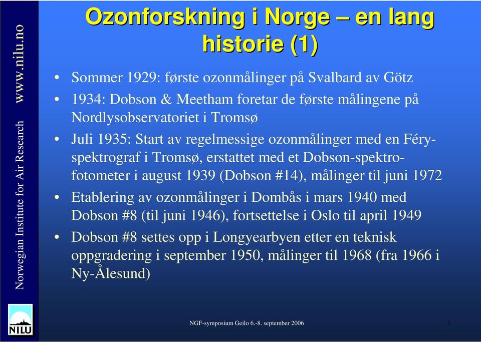 1939 (Dobson #14), målinger til juni 1972 Etablering av ozonmålinger i Dombås i mars 1940 med Dobson #8 (til juni 1946), fortsettelse i Oslo til april 1949