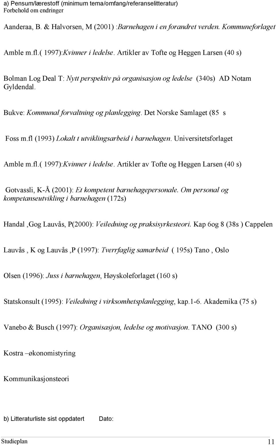 Bukve: Kommunal forvaltning og planlegging. Det Norske Samlaget (85 s Foss m.fl (1993) Lokalt t utviklingsarbeid i barnehagen. Universitetsforlaget Amble m.fl.( 1997):Kvinner i ledelse.