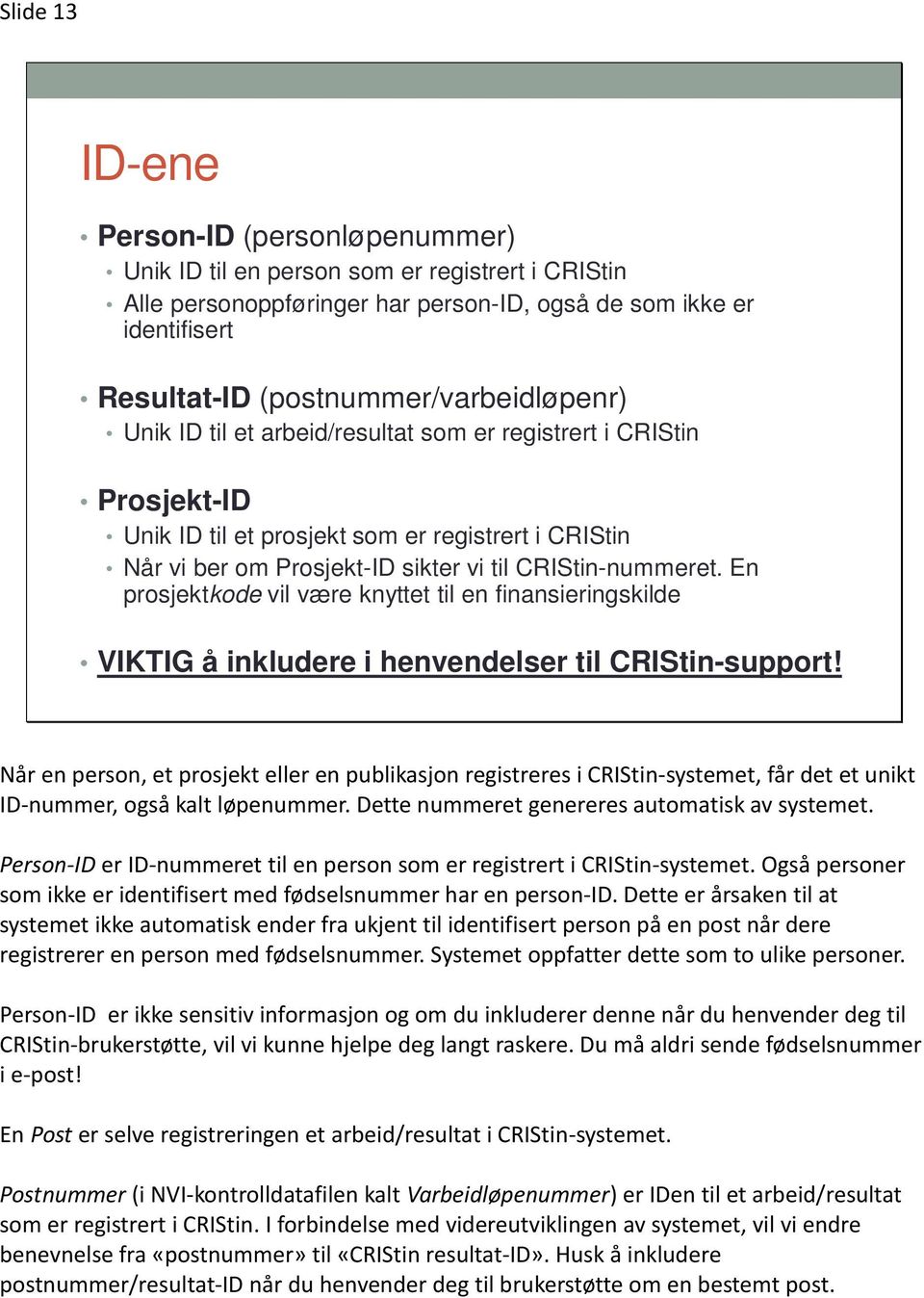 CRIStin-nummeret. En prosjektkode vil være knyttet til en finansieringskilde VIKTIG å inkludere i henvendelser til CRIStin-support!