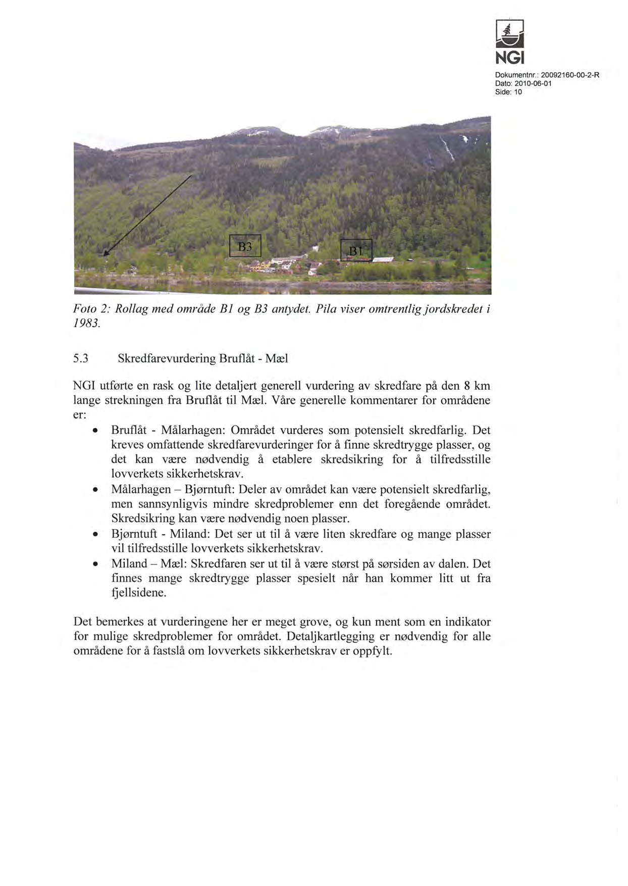 NG Dokumentnr. : 20092160-00-2-R Side: 10 Foto 2: Rollag med område Bl og B3 antydet. Pila viser omtrentlig jordskredet i 1983. 5.