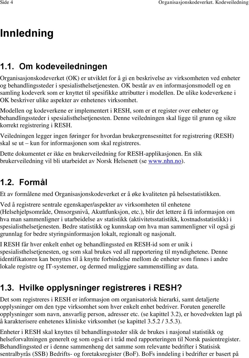 OK består av en informasjonsmodell og en samling kodeverk som er knyttet til spesifikke attributter i modellen. De ulike kodeverkene i OK beskriver ulike aspekter av enhetenes virksomhet.