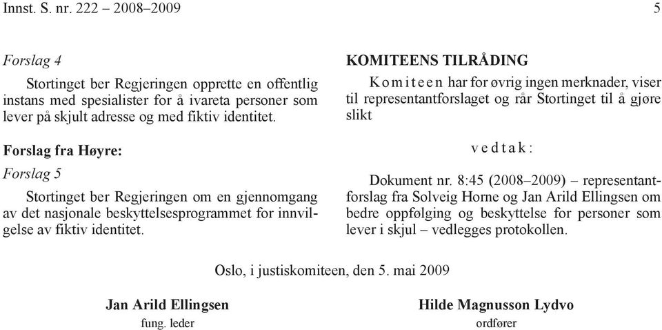 KOMITEENS TILRÅDING K o m i t e e n har for øvrig ingen merknader, viser til representantforslaget og rår Stortinget til å gjøre slikt vedtak: Dokument nr.