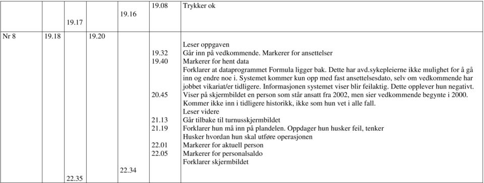 Systemet kommer kun opp med fast ansettelsesdato, selv om vedkommende har jobbet vikariat/er tidligere. Informasjonen systemet viser blir feilaktig. Dette opplever hun negativt.