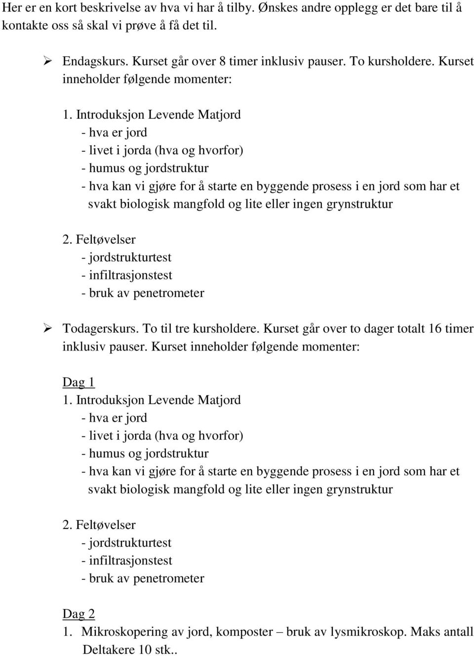 Introduksjon Levende Matjord - hva er jord - livet i jorda (hva og hvorfor) - humus og jordstruktur - hva kan vi gjøre for å starte en byggende prosess i en jord som har et svakt biologisk mangfold