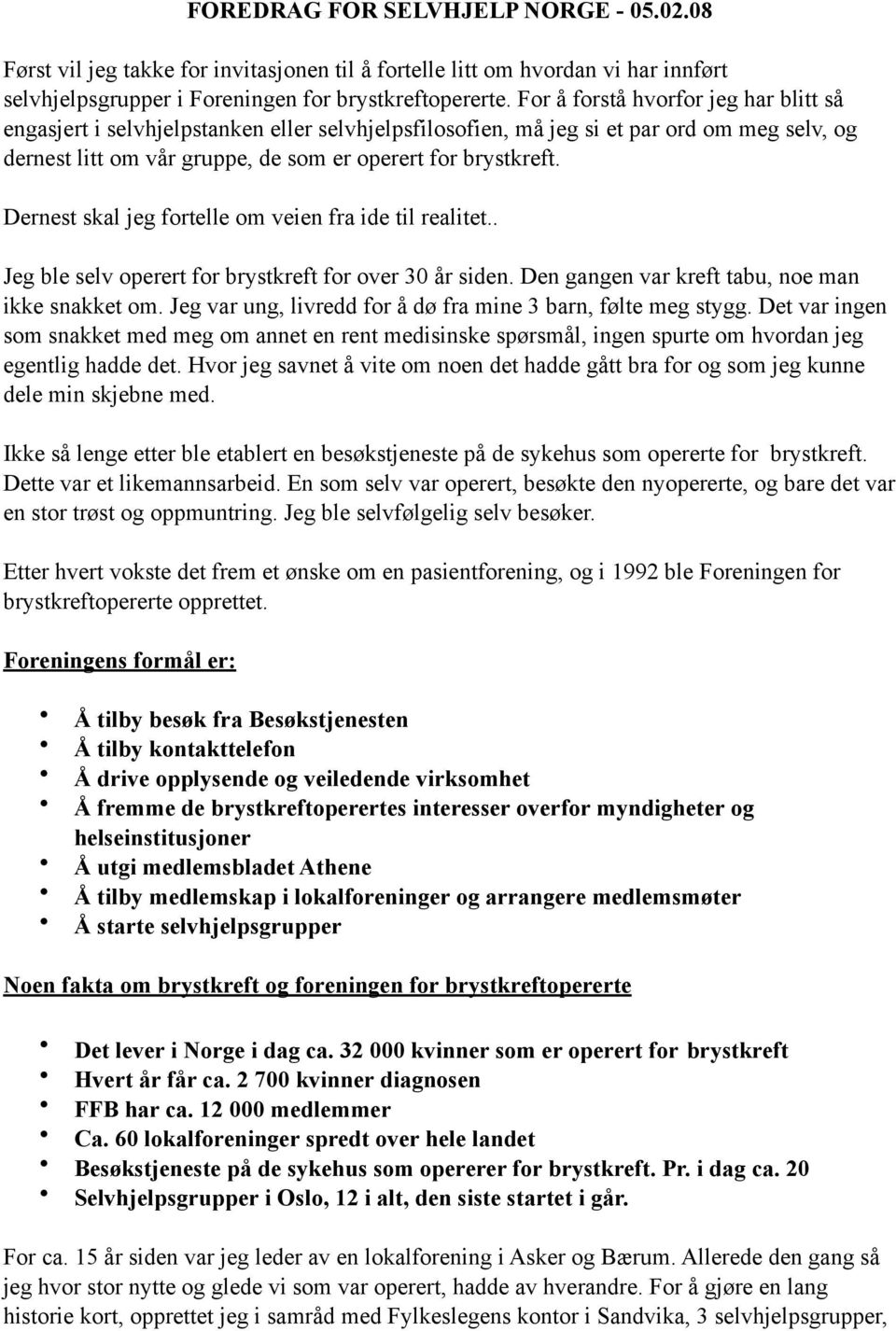 Dernest skal jeg fortelle om veien fra ide til realitet.. Jeg ble selv operert for brystkreft for over 30 år siden. Den gangen var kreft tabu, noe man ikke snakket om.