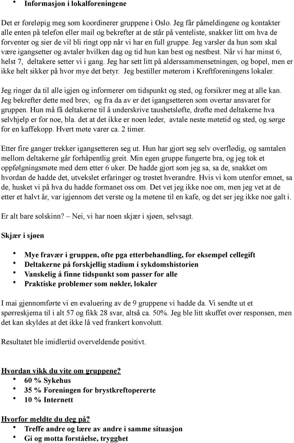 Jeg varsler da hun som skal være igangsetter og avtaler hvilken dag og tid hun kan best og nestbest. Når vi har minst 6, helst 7, deltakere setter vi i gang.