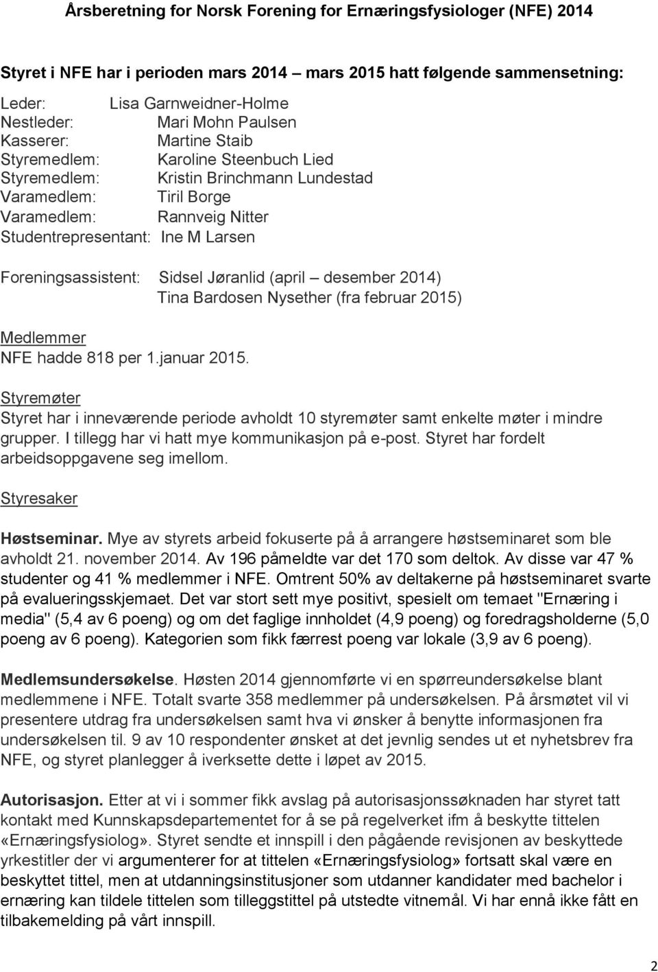 Foreningsassistent: Sidsel Jøranlid (april desember 2014) Tina Bardosen Nysether (fra februar 2015) Medlemmer NFE hadde 818 per 1.januar 2015.