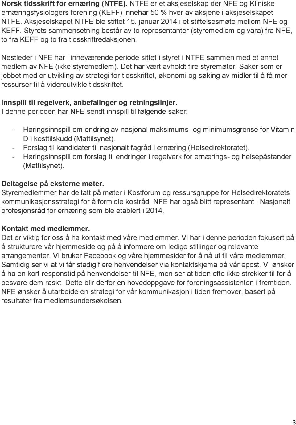 Styrets sammensetning består av to representanter (styremedlem og vara) fra NFE, to fra KEFF og to fra tidsskriftredaksjonen.