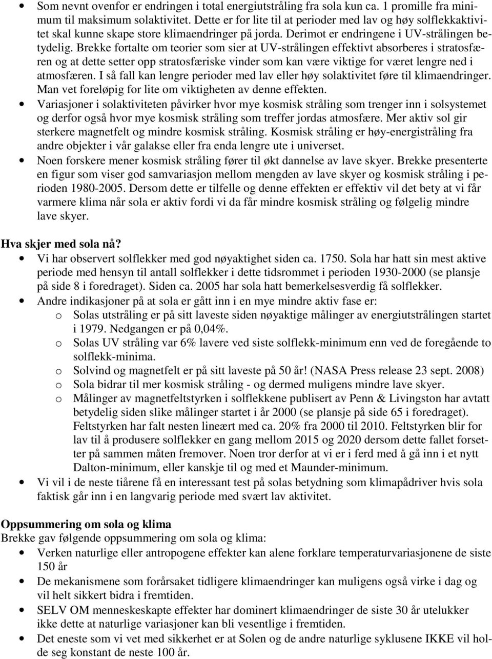 Brekke fortalte om teorier som sier at UV-strålingen effektivt absorberes i stratosfæren og at dette setter opp stratosfæriske vinder som kan være viktige for været lengre ned i atmosfæren.