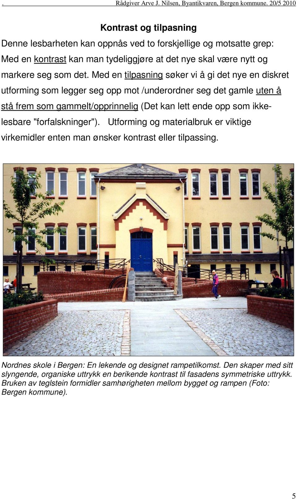 ikkelesbare "forfalskninger"). Utforming og materialbruk er viktige virkemidler enten man ønsker kontrast eller tilpassing. Nordnes skole i Bergen: En lekende og designet rampetilkomst.