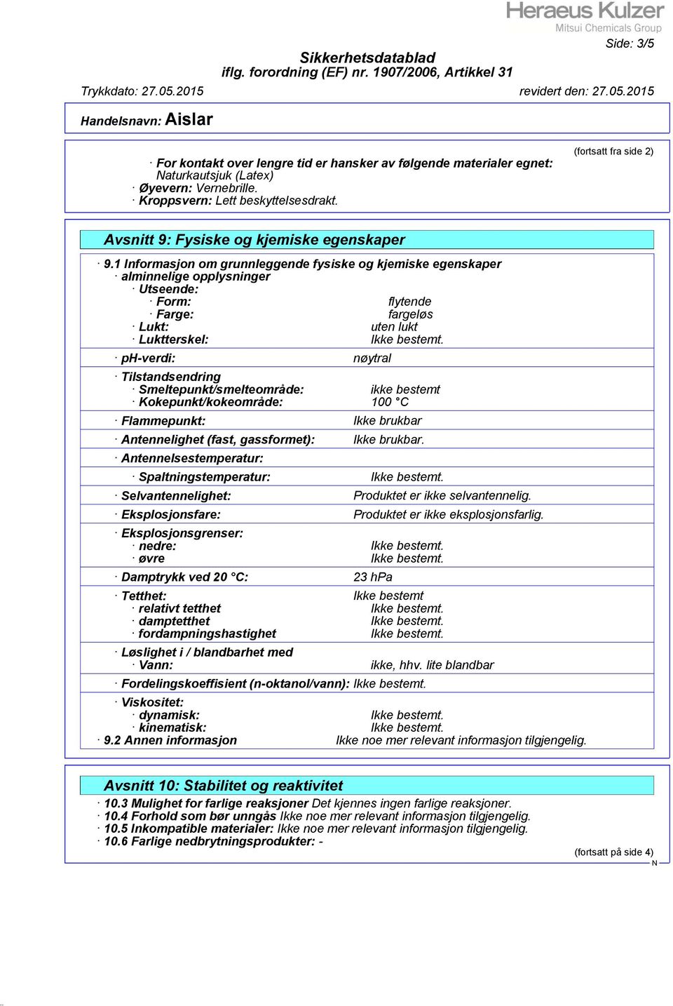 1 Informasjon om grunnleggende fysiske og kjemiske egenskaper alminnelige opplysninger Utseende: Form: flytende Farge: fargeløs Lukt: uten lukt Luktterskel: Ikke bestemt.