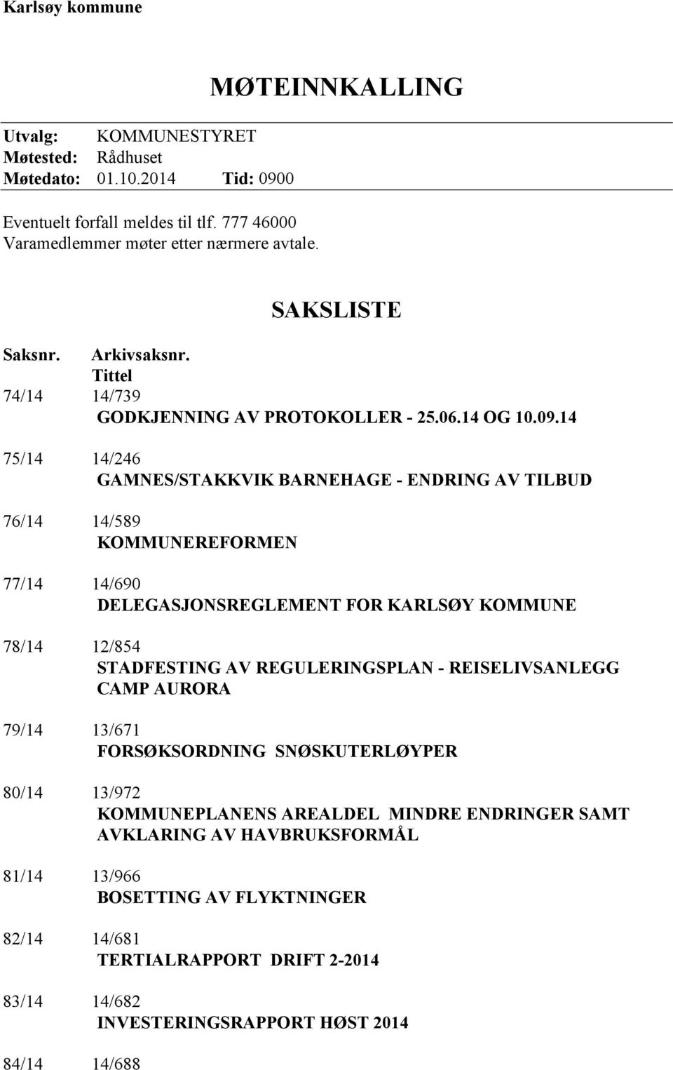 14 75/14 14/246 GAMNES/STAKKVIK BARNEHAGE - ENDRING AV TILBUD 76/14 14/589 KOMMUNEREFORMEN 77/14 14/690 DELEGASJONSREGLEMENT FOR KARLSØY KOMMUNE 78/14 12/854 STADFESTING AV REGULERINGSPLAN -