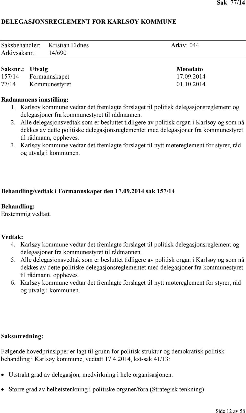 Alle delegasjonsvedtak som er besluttet tidligere av politisk organ i Karlsøy og som nå dekkes av dette politiske delegasjonsreglementet med delegasjoner fra kommunestyret til rådmann, oppheves. 3.