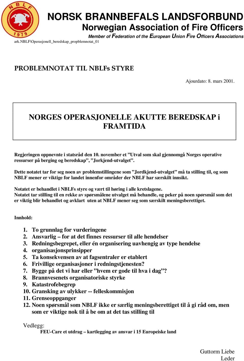 november et Utval som skal gjennomgå Norges operative ressurser på berging og beredskap, Jorkjend-utvalget.