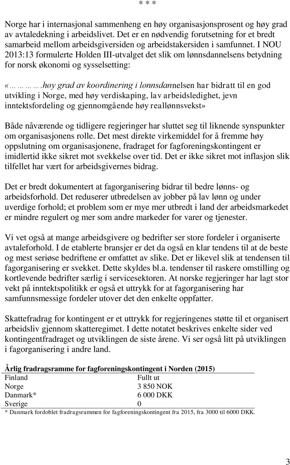 I NOU 2013:13 formulerte Holden III-utvalget det slik om lønnsdannelsens betydning for norsk økonomi og sysselsetting: «.