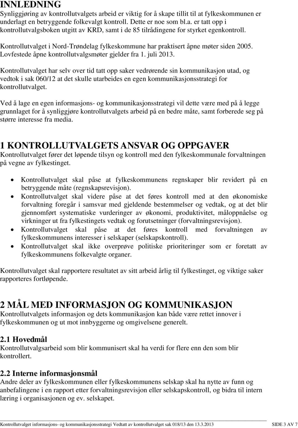 Kontrollutvalget har selv over tid tatt opp saker vedrørende sin kommunikasjon utad, og vedtok i sak 060/12 at det skulle utarbeides en egen kommunikasjonsstrategi for kontrollutvalget.