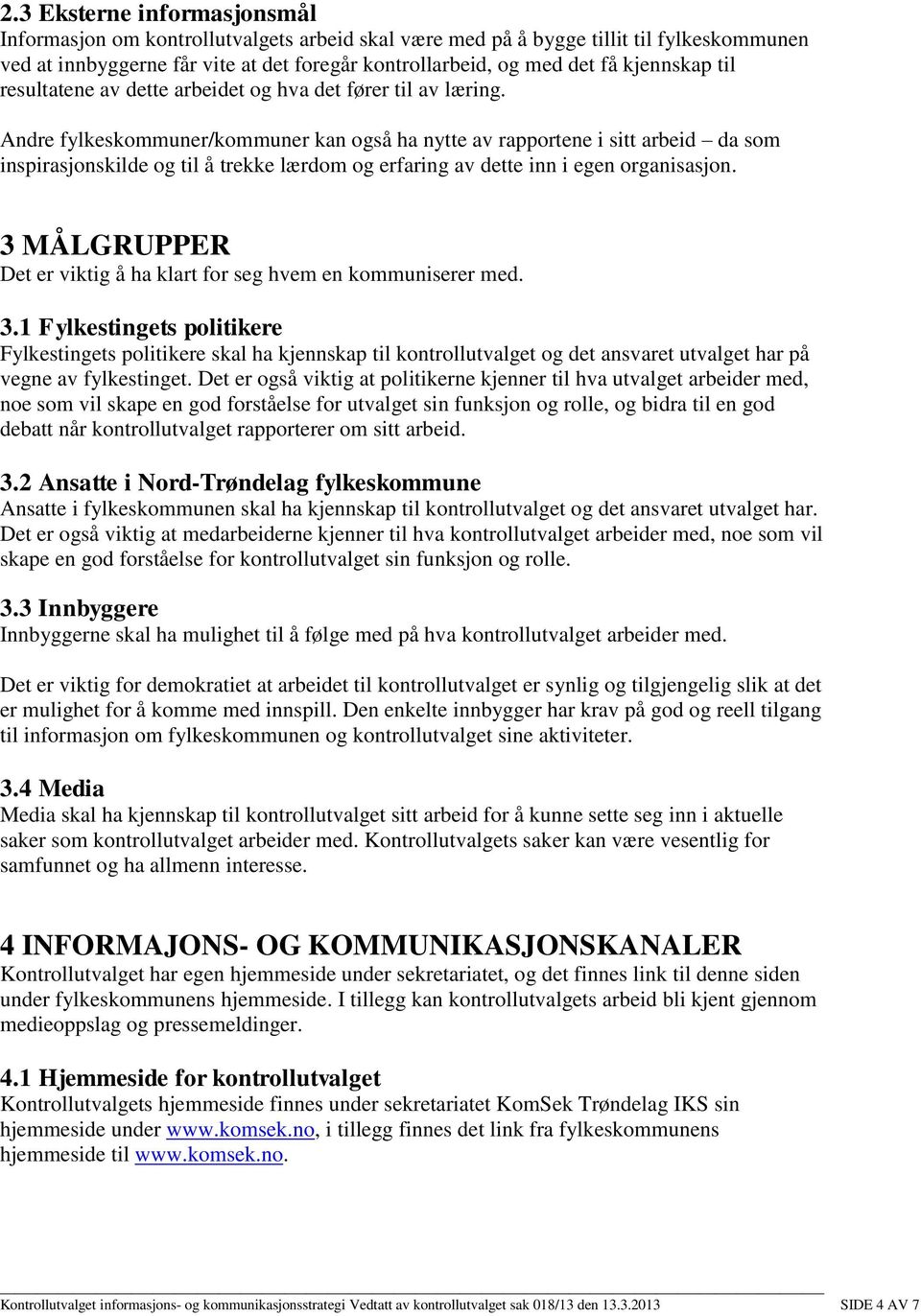 Andre fylkeskommuner/kommuner kan også ha nytte av rapportene i sitt arbeid da som inspirasjonskilde og til å trekke lærdom og erfaring av dette inn i egen organisasjon.