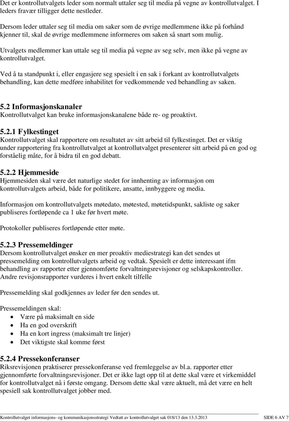 Utvalgets medlemmer kan uttale seg til media på vegne av seg selv, men ikke på vegne av kontrollutvalget.