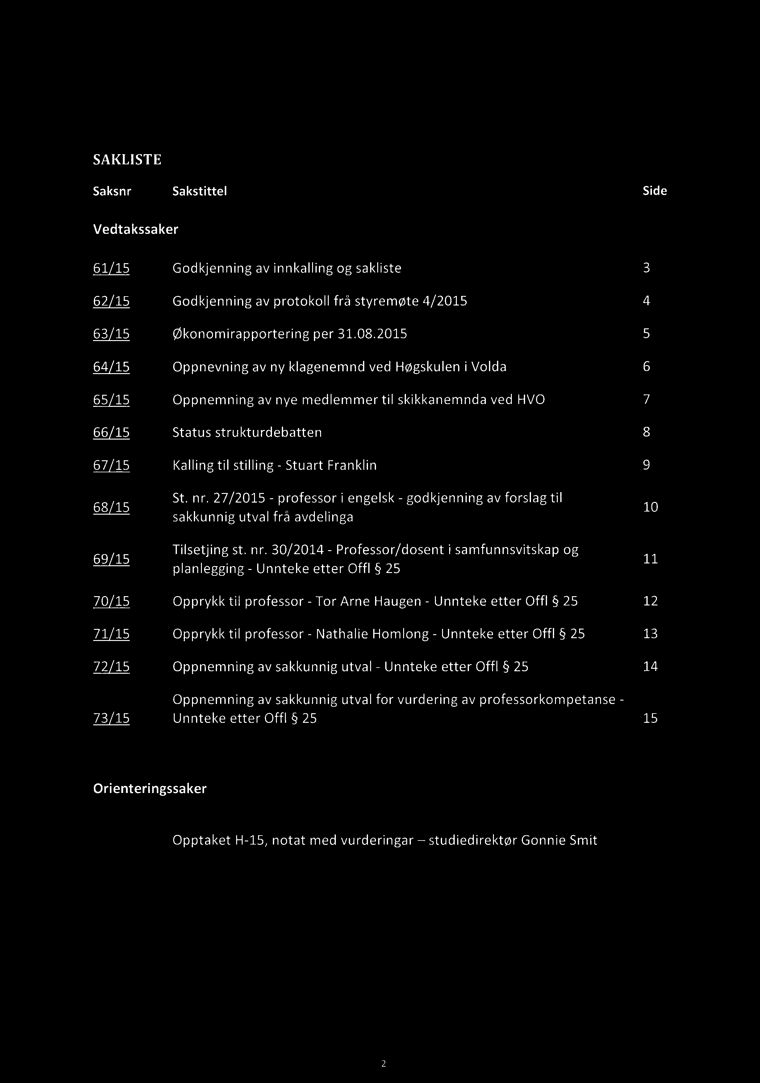 SAKLISTE Saksnr Sakstittel Side ssaker 61/15 Godkjenning av innkalling og sakliste 3 62/15 Godkjenning av protokoll frå styremøte 4/2015 4 63/15 økonomirapportering per 31.08.