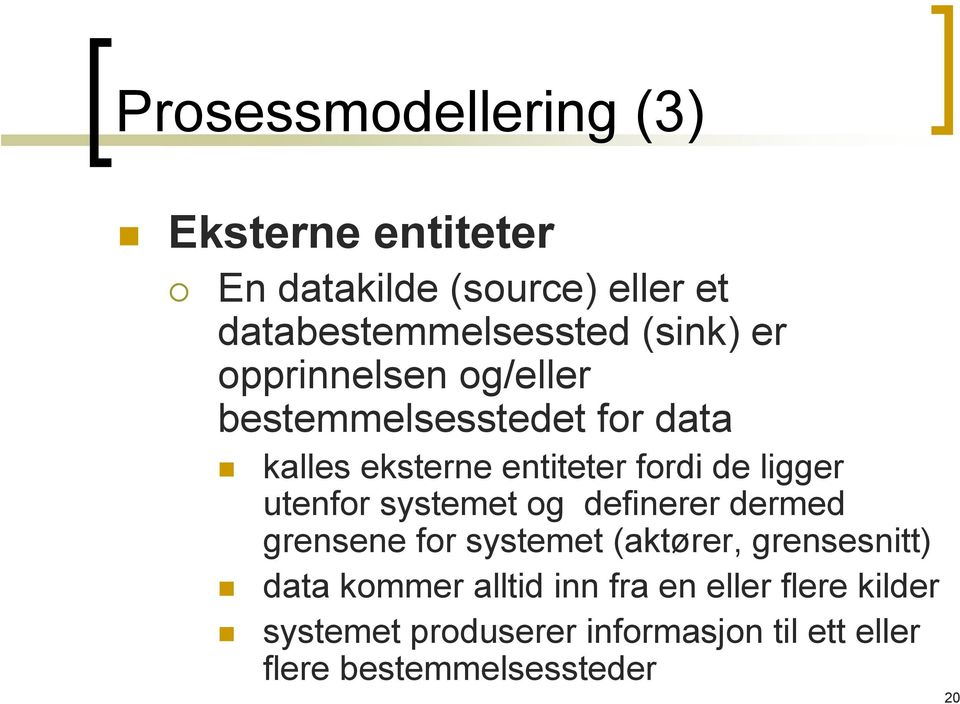 ligger utenfor systemet og definerer dermed grensene for systemet (aktører, grensesnitt) data