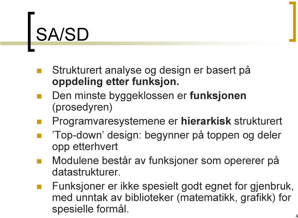 Top-down design: begynner på toppen og deler opp etterhvert Modulene består av funksjoner som opererer