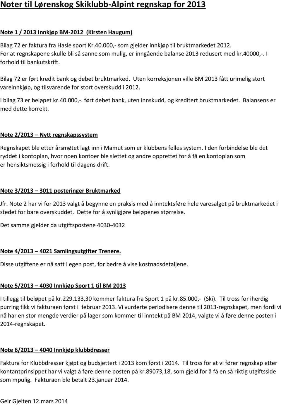 Uten korreksjonen ville BM 2013 fått urimelig stort vareinnkjøp, og tilsvarende for stort overskudd i 2012. I bilag 73 er beløpet kr.40.000,-.