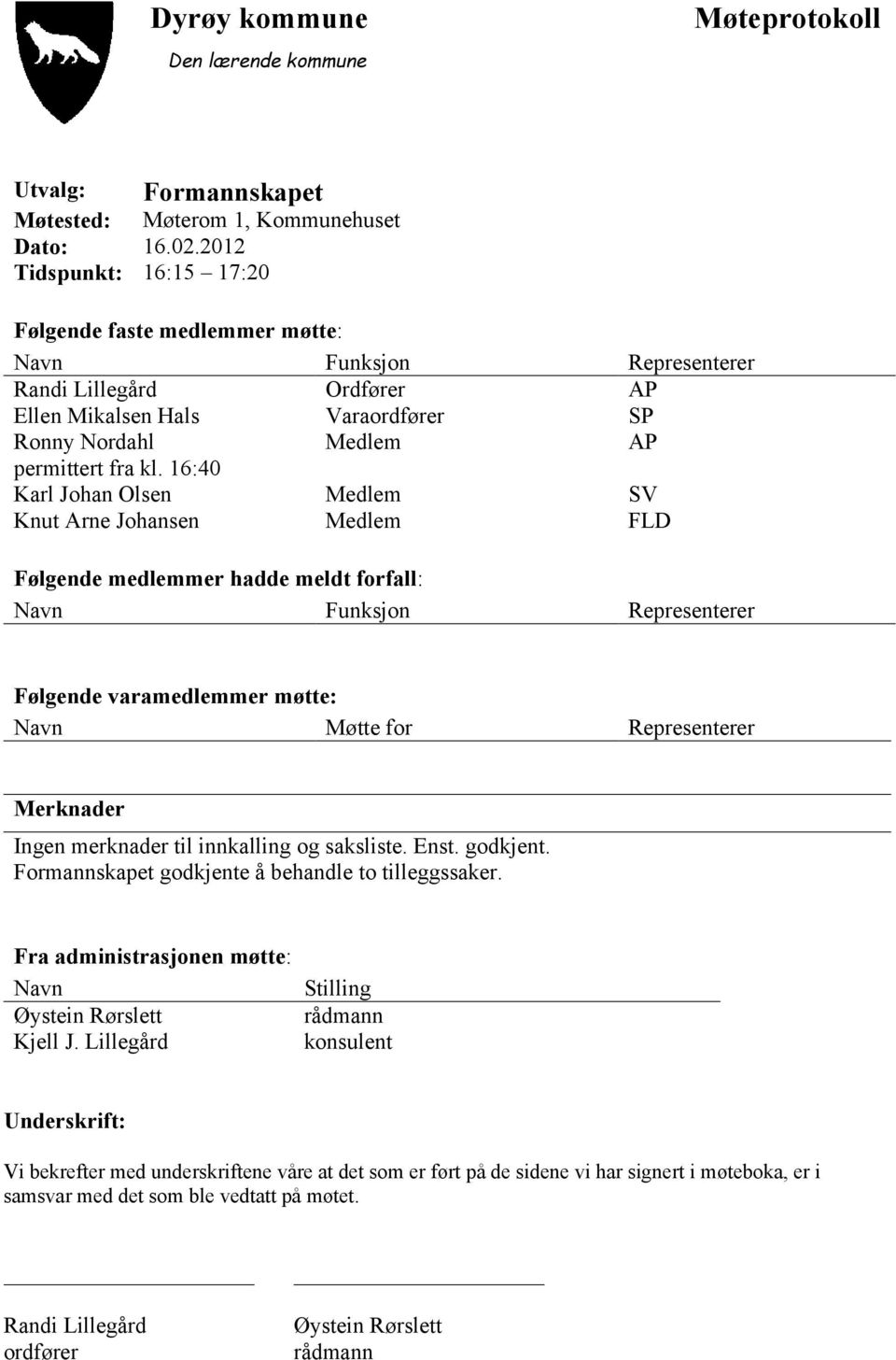 16:40 Karl Johan Olsen Medlem SV Knut Arne Johansen Medlem FLD Følgende medlemmer hadde meldt forfall: Navn Funksjon Representerer Følgende varamedlemmer møtte: Navn Møtte for Representerer Merknader